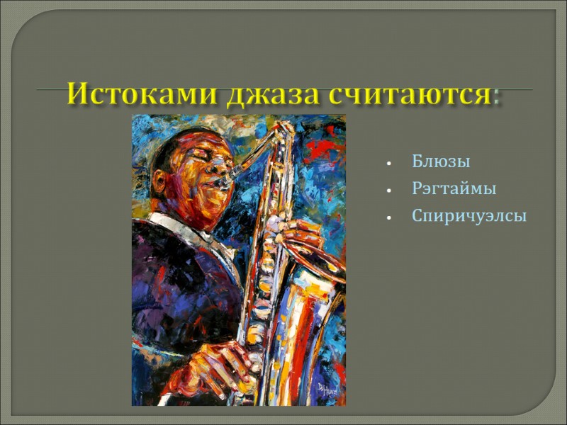 Истоками джаза считаются: Блюзы Рэгтаймы Спиричуэлсы